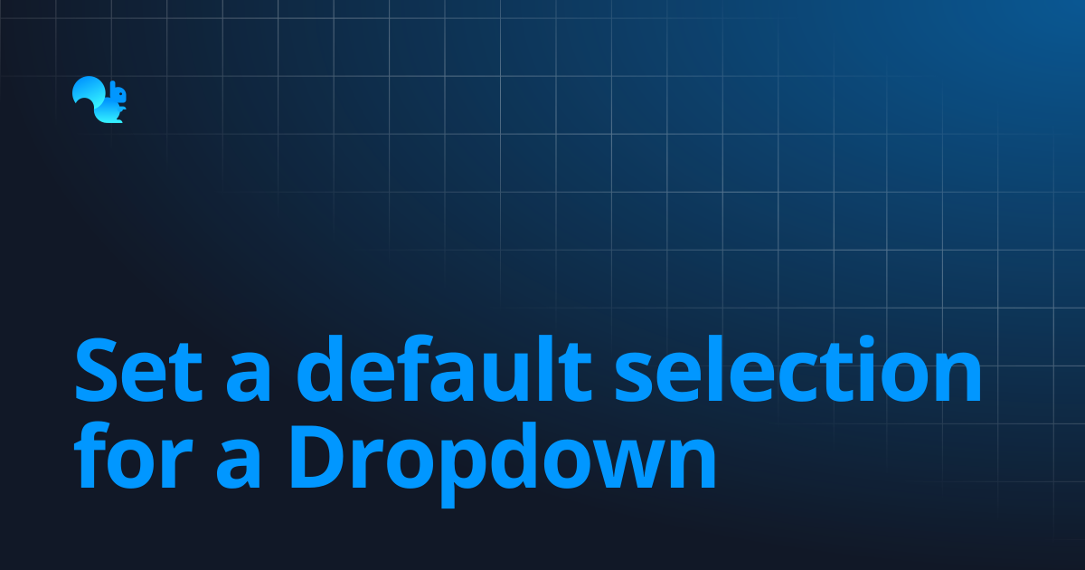 Set a default selection for a Dropdown | Learn - Squirrel365